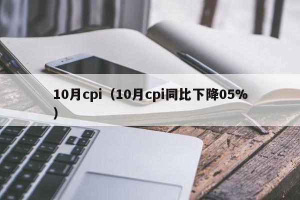 10月cpi（10月cpi同比下降05%）